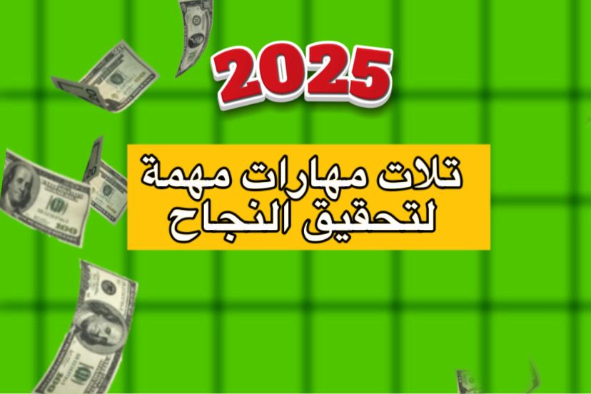 ثلاث مهارات يجب أن تتقنها لتحقيق النجاح في 2025